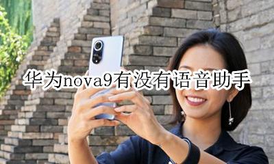 华为nova有语音助手吗 华为nova9有没有语音助手