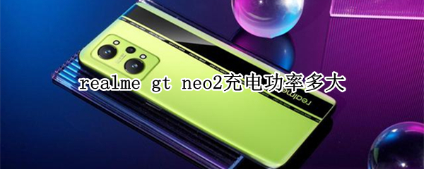 realme gt neo2充电功率多大