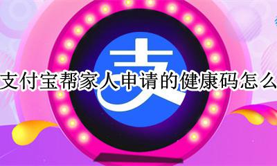 在支付宝帮家人申请的健康码怎么看 如何用自己的支付宝给家人申请健康码