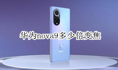 华为nova9多少倍变焦 华为nova9多少倍光学变焦