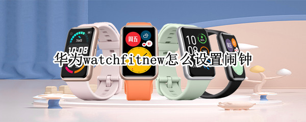 华为watchfitnew怎么设置闹钟