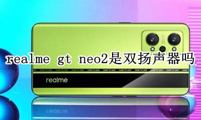realmeq2pro是不是双扬声器 realme gt neo2是双扬声器吗