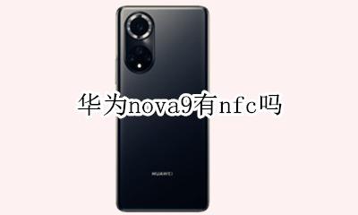 华为nova9有nfc吗 华为nova9有没有nfc