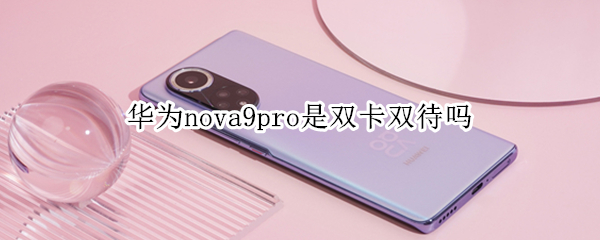 华为nova9pro是双卡双待吗