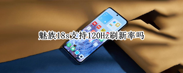 魅族18s支持120Hz刷新率吗