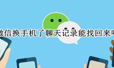 换手机了微信聊天记录怎么找回 微信换手机了聊天记录能找回来吗