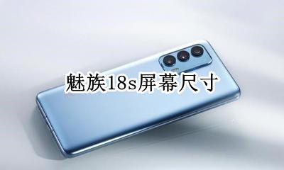 魅族18屏幕尺寸 魅族18s屏幕尺寸
