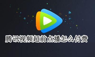 腾讯视频超前点播怎么付费 腾讯视频超前点播微信怎么付费