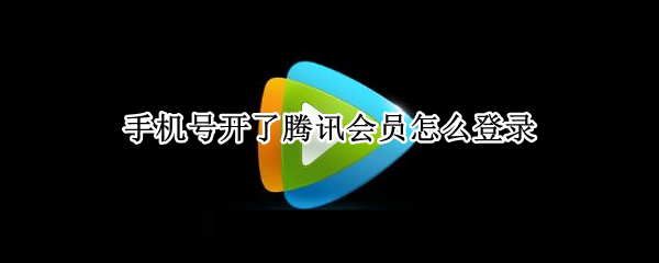 手机号开了腾讯会员怎么登录
