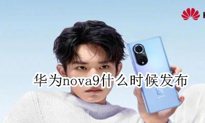 nova9什么时候上市的 华为nova9什么时候发布