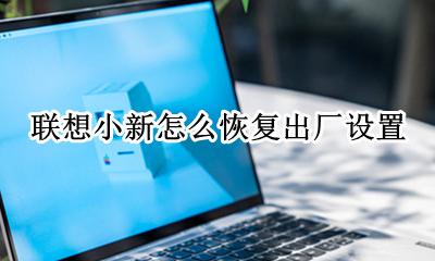 联想小新怎么恢复出厂设置 联想小新电脑如何恢复出厂设置