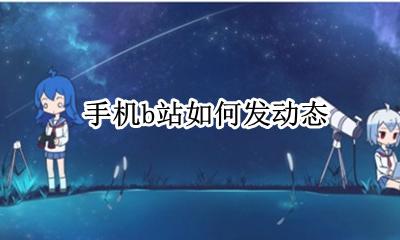 b站 怎么发动态 手机b站如何发动态