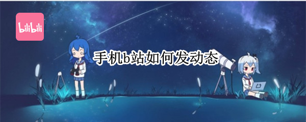 手机b站如何发动态