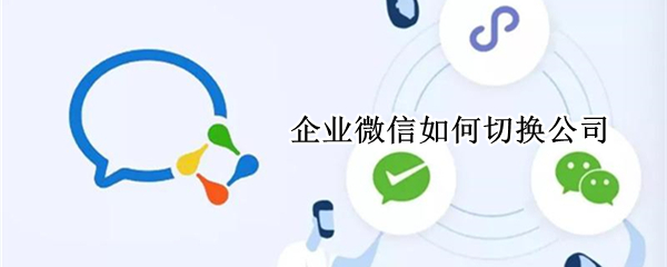 企业微信如何切换公司