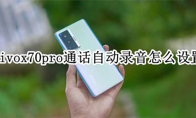 vivox70如何自动录音 vivox70pro通话自动录音怎么设置