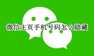 微信主页手机号码怎么隐藏 微信主页面的手机号怎么隐藏
