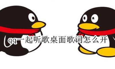 qq一起听歌桌面歌词怎么开 QQ一起听歌怎么设置桌面歌词