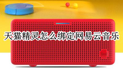 天猫精灵怎么绑定网易云音乐 天猫精灵可以绑定网易云音乐吗