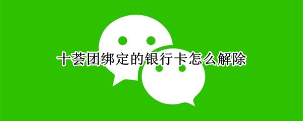 十荟团绑定的银行卡怎么解除