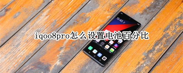 iqoo8pro怎么设置电池百分比