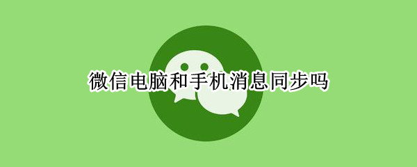 微信电脑和手机消息同步吗