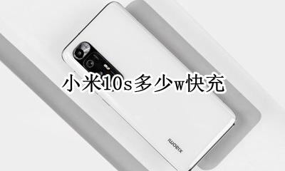 小米10s多少w快充 小米10是多少w快充