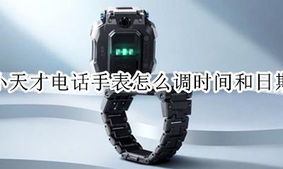 小天才电话手表如何调整时间 小天才电话手表怎么调时间和日期
