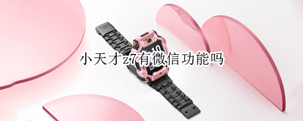 小天才z7有微信功能吗