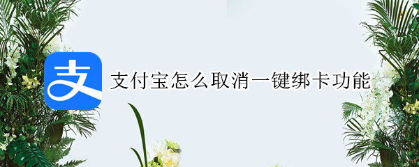 支付宝怎么取消一键绑卡功能
