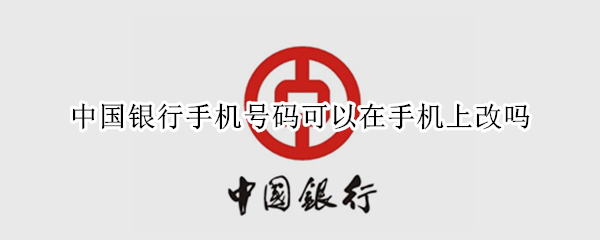 中国银行手机号码可以在手机上改吗