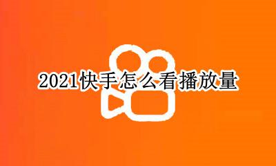 快手视频播放量怎么看 2021快手怎么看播放量
