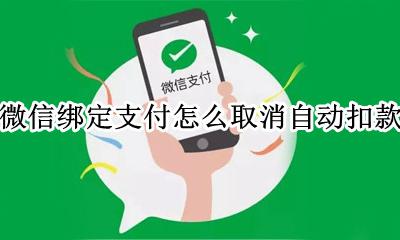 微信绑定的自动支付怎么取消 微信绑定支付怎么取消自动扣款