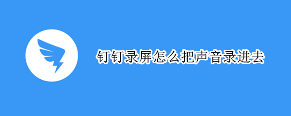 钉钉录屏怎么把声音录进去