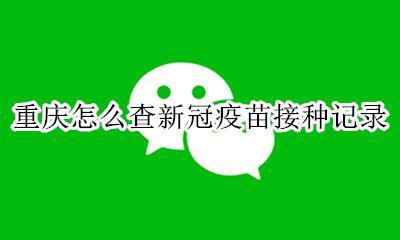 怎样查询新冠疫苗接种记录 重庆怎么查新冠疫苗接种记录