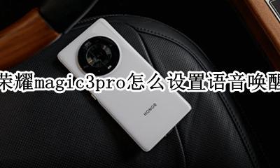 华为nova3语音唤醒功能怎么用 荣耀magic3pro怎么设置语音唤醒