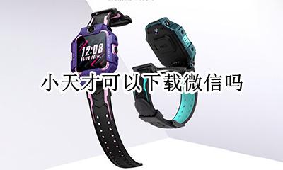 小天才可以下载微信吗 小天才平板下载微信怎么下载