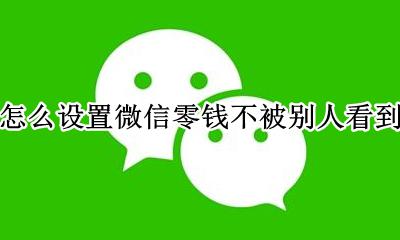 微信钱怎么不让别人看到 怎么设置微信零钱不被别人看到