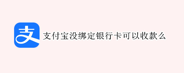 支付宝没绑定银行卡可以收款么