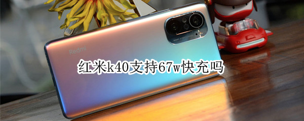 红米k40支持67w快充吗