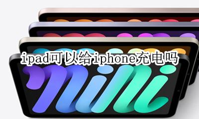 iphone能给ipad充电吗 ipad可以给iphone充电吗