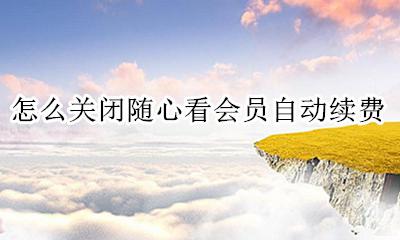 怎么关闭随心看会员自动续费 怎么取消随心看会员折扣包自动续费