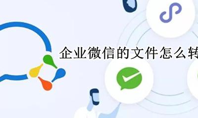 企业微信的文件怎么转到微信 怎么把微信的文件转到企业微信里