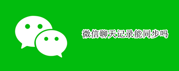 微信聊天记录能同步吗