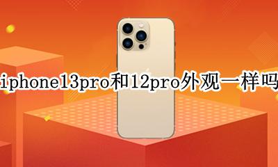 苹果13和13pro外观一样吗 iphone13pro和12pro外观一样吗