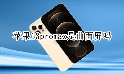苹果13promax是曲面屏吗 苹果13promax屏幕是三星的吗