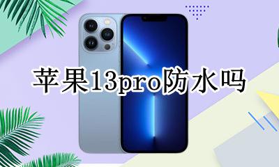 苹果13pro防水吗 苹果13promax防水性能怎么样