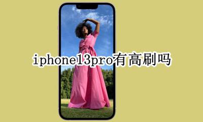 iphone13pro有高刷吗 iphone13pro有高刷新率吗