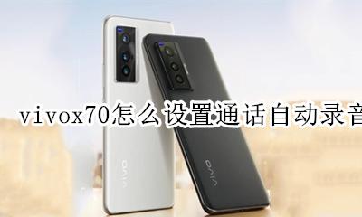 vivox70怎么设置通话自动录音 vivox70通话自动录音怎么设置