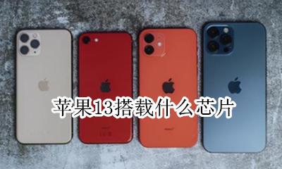 苹果13搭载什么芯片 苹果13芯片和13芯片区别