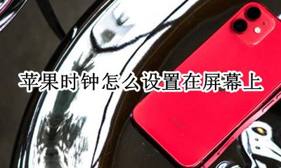 苹果时钟怎么设置在屏幕上 iphone屏幕时钟怎么设置